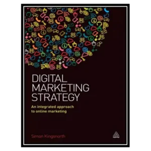 کتاب Digital Marketing Strategy: An Integrated Approach to Online Marketing اثر Simon Kingsnorth انتشارات مؤلفین طلایی کد P22403